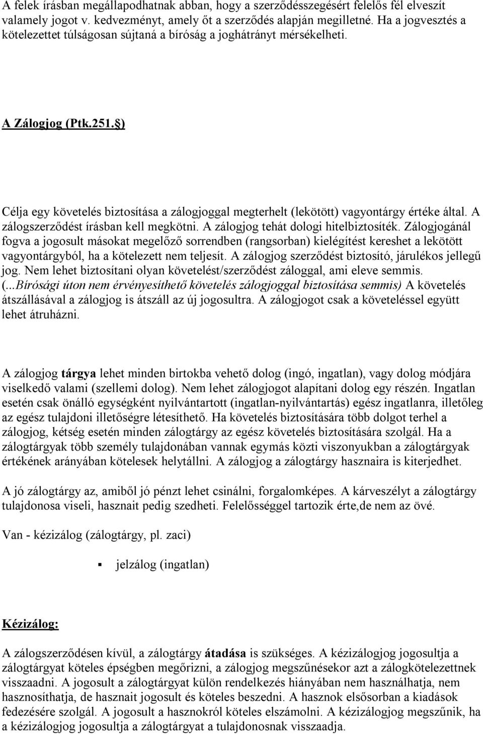 ) Célja egy követelés biztosítása a zálogjoggal megterhelt (lekötött) vagyontárgy értéke által. A zálogszerződést írásban kell megkötni. A zálogjog tehát dologi hitelbiztosíték.