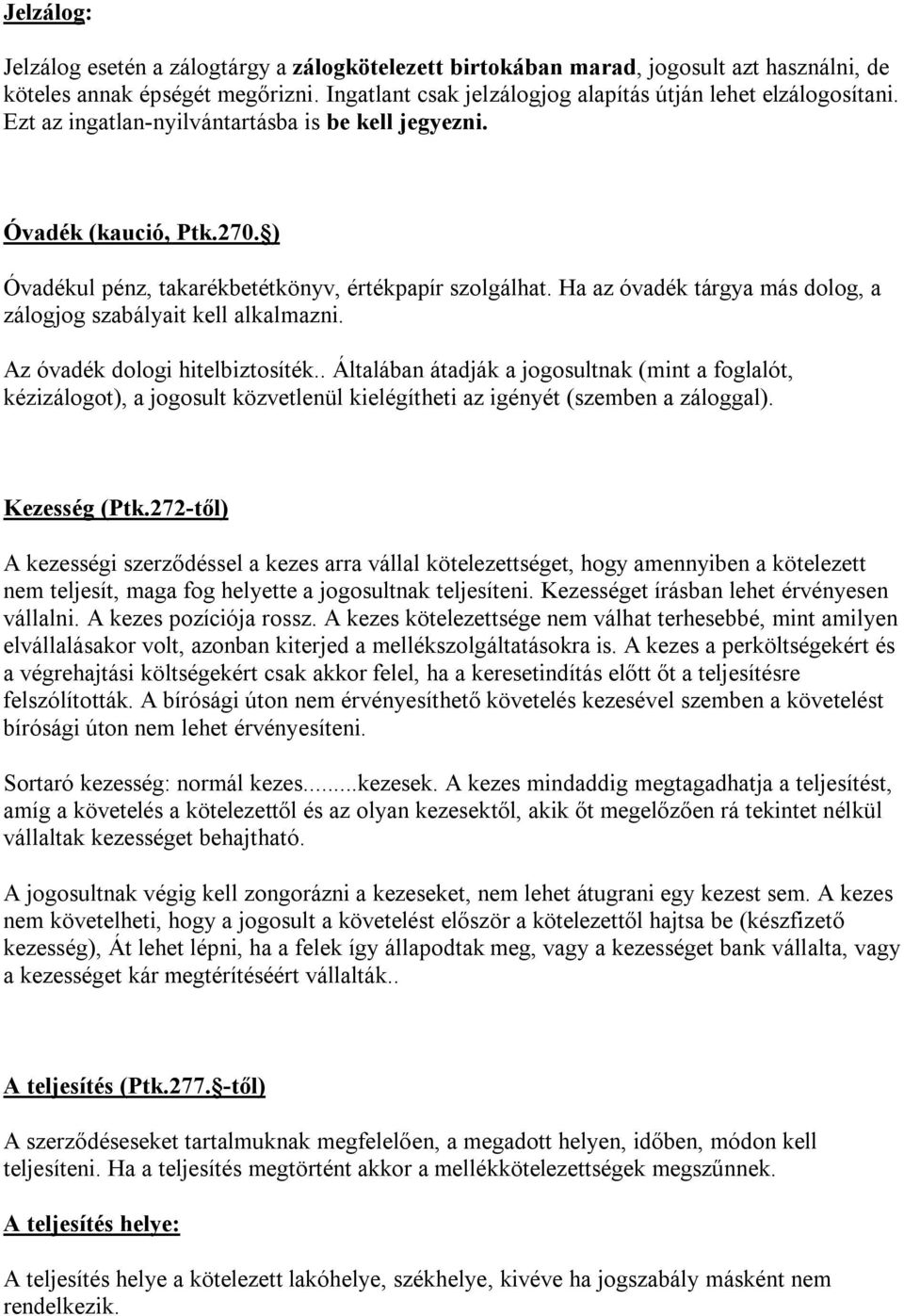 Ha az óvadék tárgya más dolog, a zálogjog szabályait kell alkalmazni. Az óvadék dologi hitelbiztosíték.