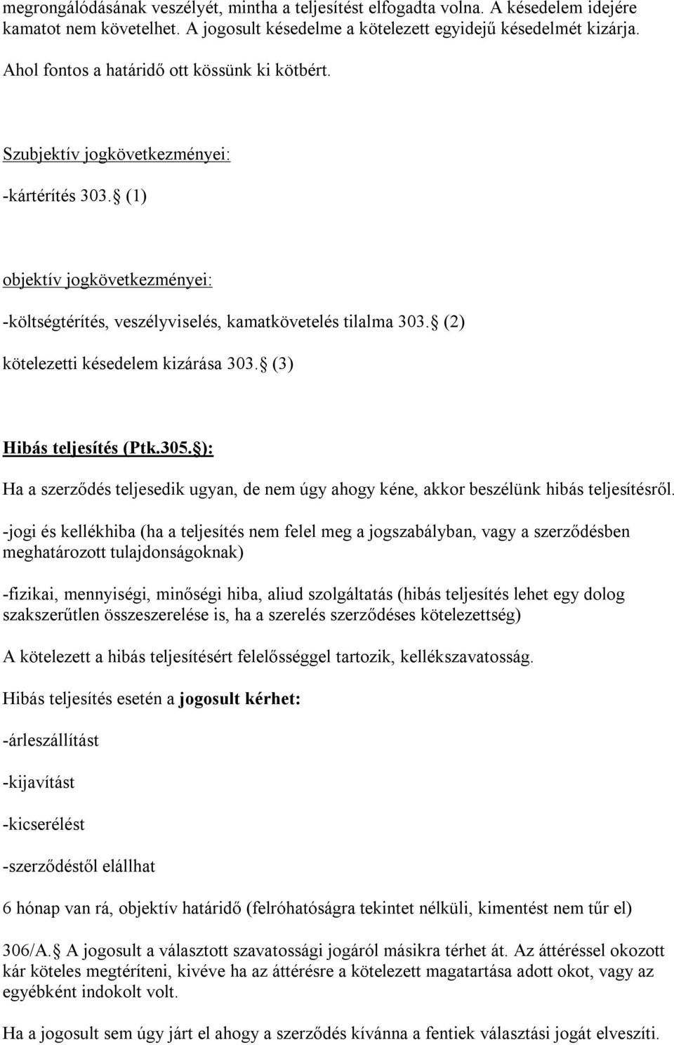 (2) kötelezetti késedelem kizárása 303. (3) Hibás teljesítés (Ptk.305. ): Ha a szerződés teljesedik ugyan, de nem úgy ahogy kéne, akkor beszélünk hibás teljesítésről.