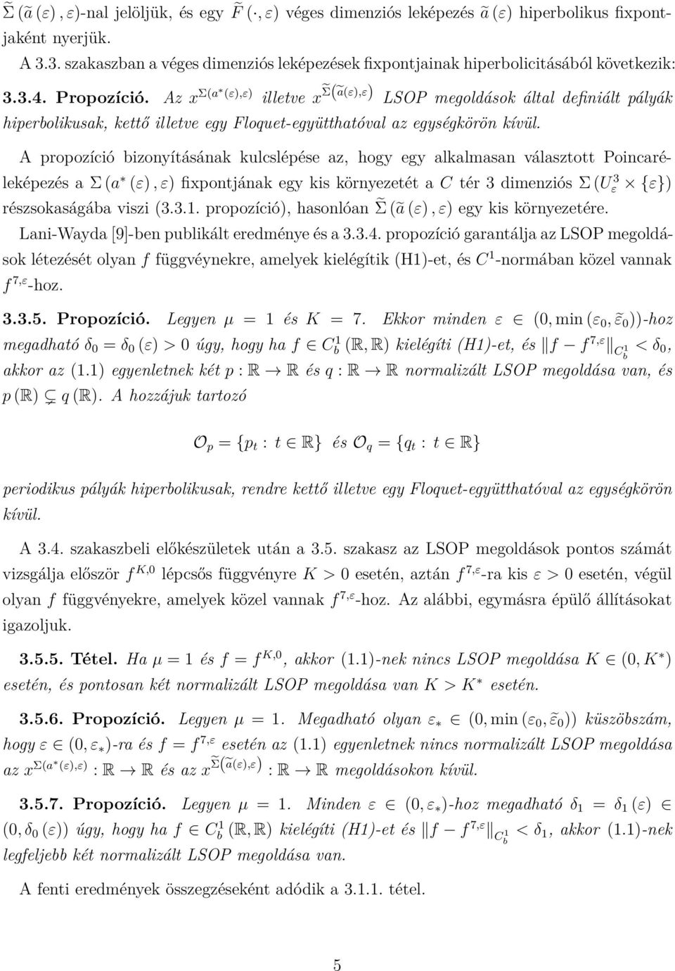 Az x Σ(a (ε),ε) illetve x Σ(ã(ε),ε) LSOP megoldások által definiált pályák hiperbolikusak, kettő illetve egy Floquet-együtthatóval az egységkörön kívül.