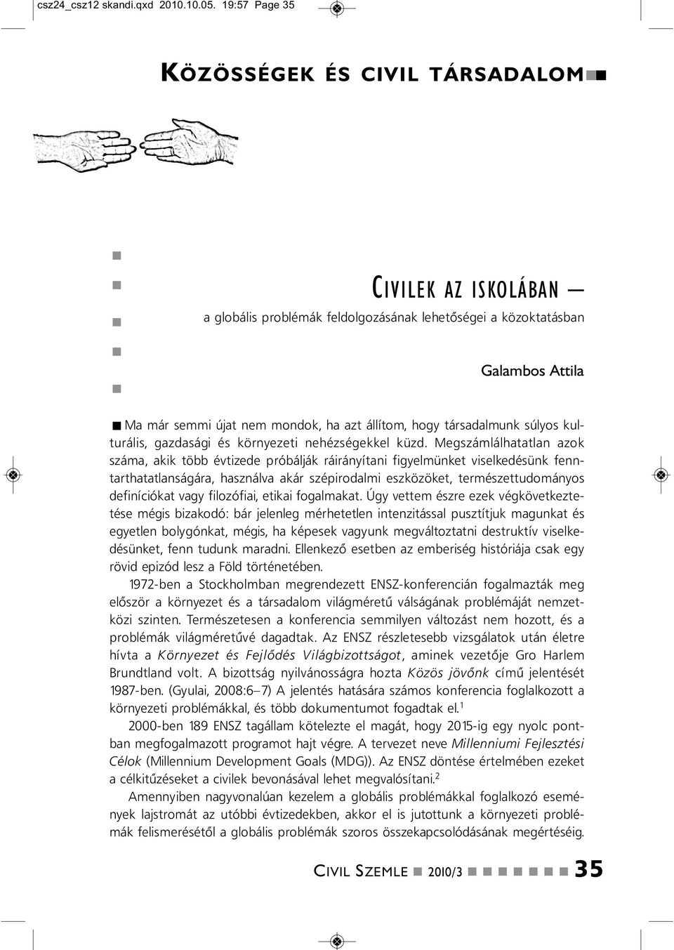 társadalmuk súlyos kulturális, gazdasági és köryezeti ehézségekkel küzd.