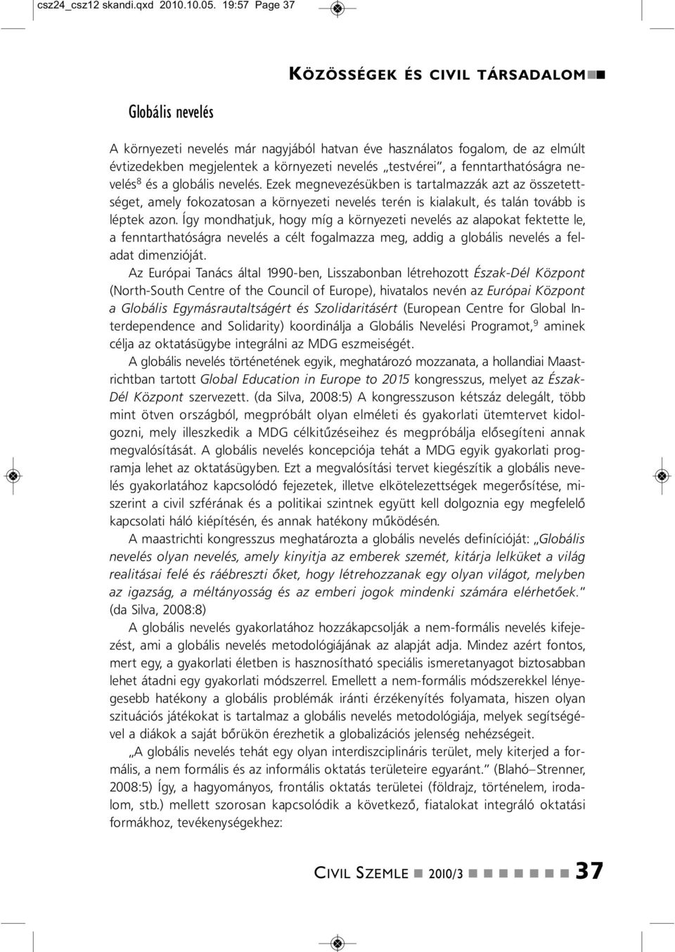 fetarthatóságra evelés 8 és a globális evelés. Ezek megevezésükbe is tartalmazzák azt az összetettséget, amely fokozatosa a köryezeti evelés teré is kialakult, és talá tovább is léptek azo.