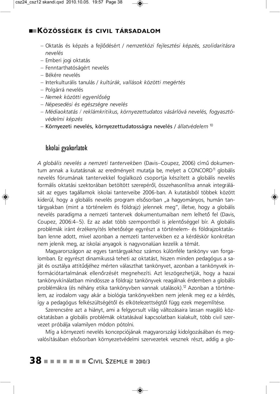csoportja készített a globális evelés formális oktatási szektorába betöltött szerepéről, összehasolítva aak itegrálását az egyes tagállamok iskolai taterveibe 2006-ba.