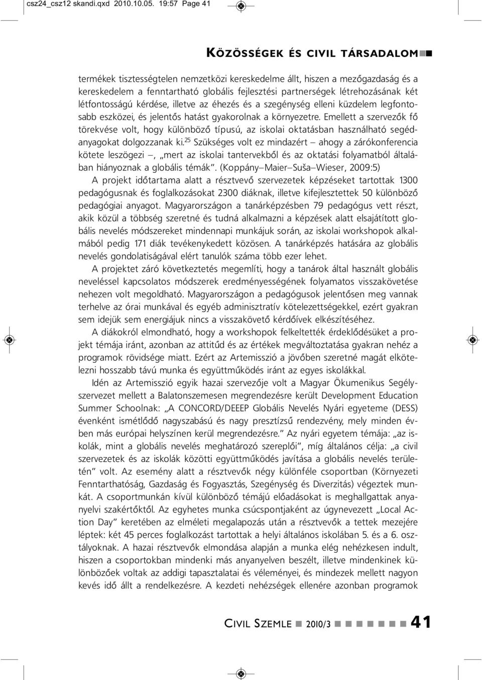 két létfotosságú kérdése, illetve az éhezés és a szegéység ellei küzdelem legfotosabb eszközei, és jeletős hatást gyakorolak a köryezetre.