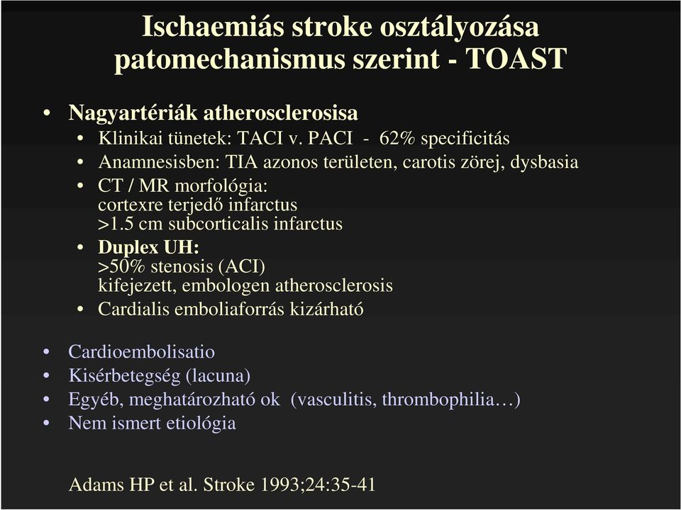 5 cm subcorticalis infarctus Duplex UH: >50% stenosis (ACI) kifejezett, embologen atherosclerosis Cardialis emboliaforrás kizárható