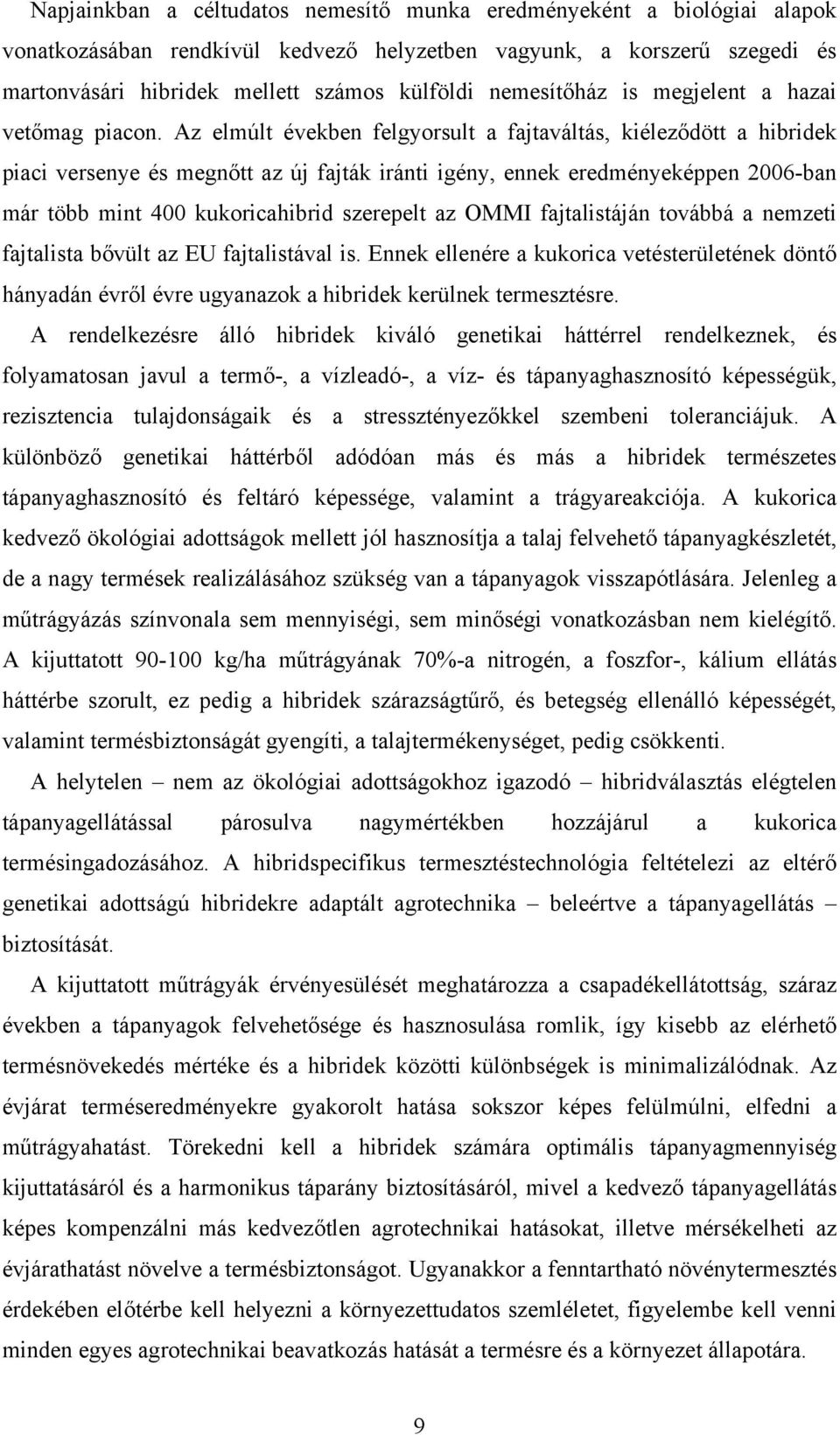 Az elmúlt években felgyorsult a fajtaváltás, kiéleződött a hibridek piaci versenye és megnőtt az új fajták iránti igény, ennek eredményeképpen 2006-ban már több mint 400 kukoricahibrid szerepelt az