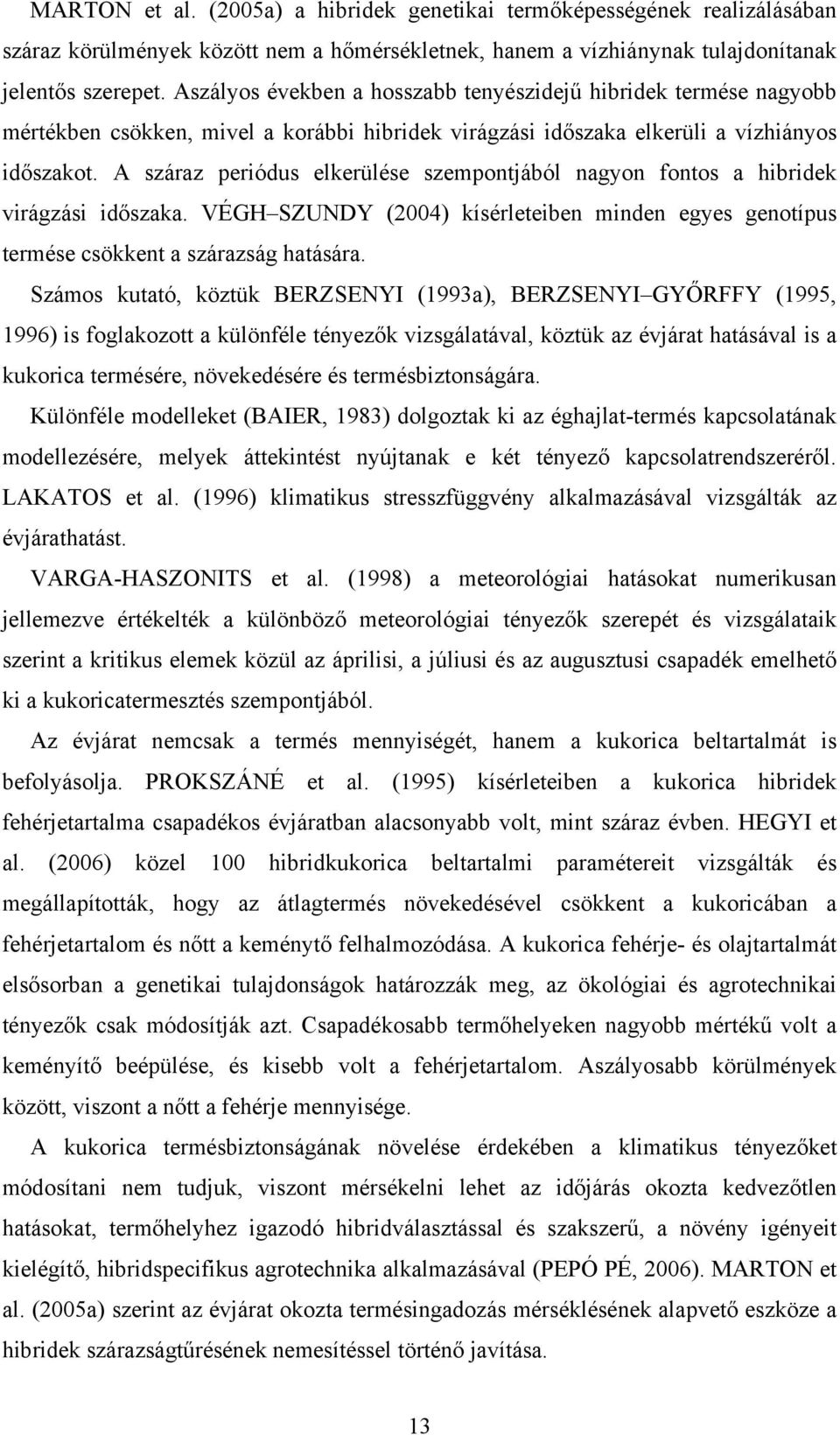 A száraz periódus elkerülése szempontjából nagyon fontos a hibridek virágzási időszaka. VÉGH SZUNDY (2004) kísérleteiben minden egyes genotípus termése csökkent a szárazság hatására.