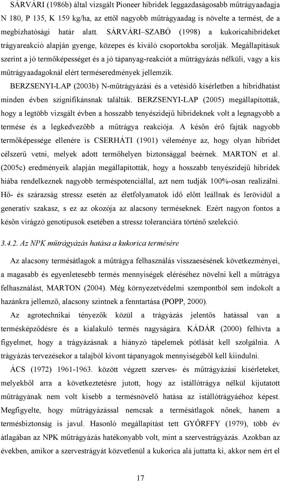 Megállapításuk szerint a jó termőképességet és a jó tápanyag-reakciót a műtrágyázás nélküli, vagy a kis műtrágyaadagoknál elért terméseredmények jellemzik.