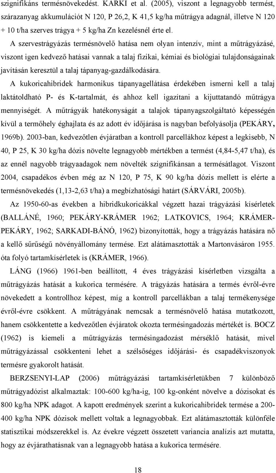 A szervestrágyázás termésnövelő hatása nem olyan intenzív, mint a műtrágyázásé, viszont igen kedvező hatásai vannak a talaj fizikai, kémiai és biológiai tulajdonságainak javításán keresztül a talaj