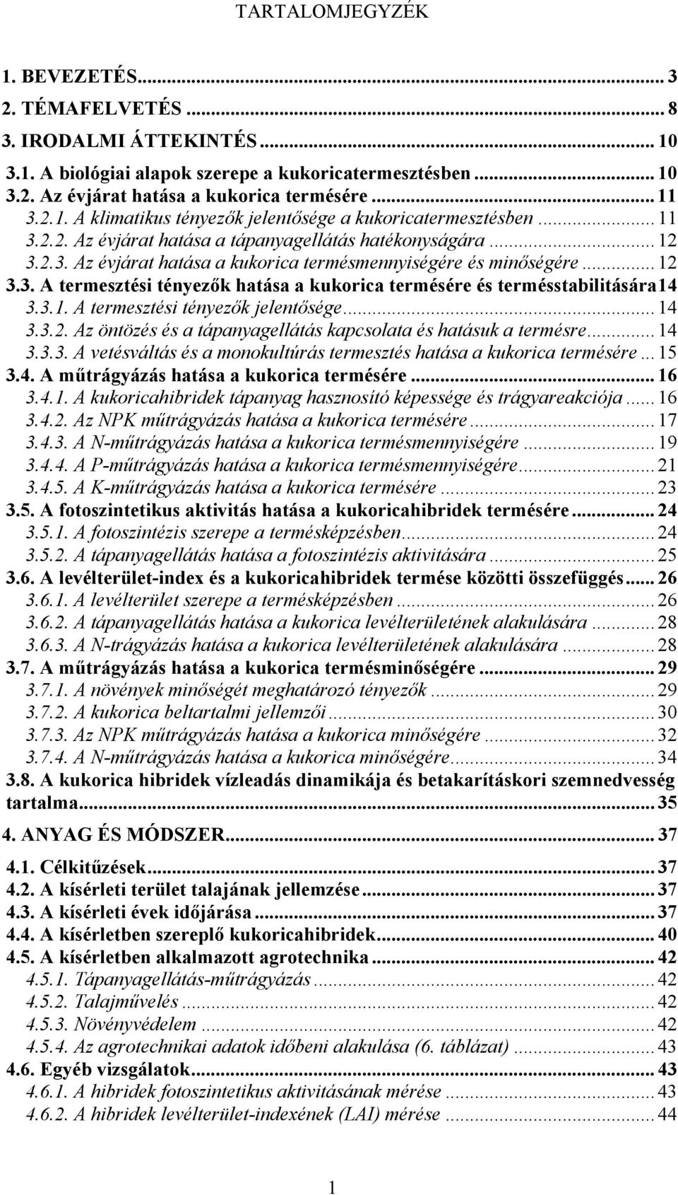 3.1. A termesztési tényezők jelentősége... 14 3.3.2. Az öntözés és a tápanyagellátás kapcsolata és hatásuk a termésre... 14 3.3.3. A vetésváltás és a monokultúrás termesztés hatása a kukorica termésére.