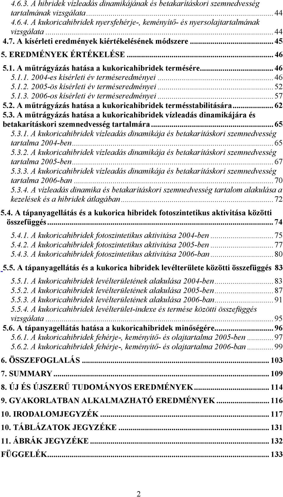 .. 52 5.1.3. 2006-os kísérleti év terméseredményei... 57 5.2. A műtrágyázás hatása a kukoricahibridek termésstabilitására... 62 5.3. A műtrágyázás hatása a kukoricahibridek vízleadás dinamikájára és betakarításkori szemnedvesség tartalmára.