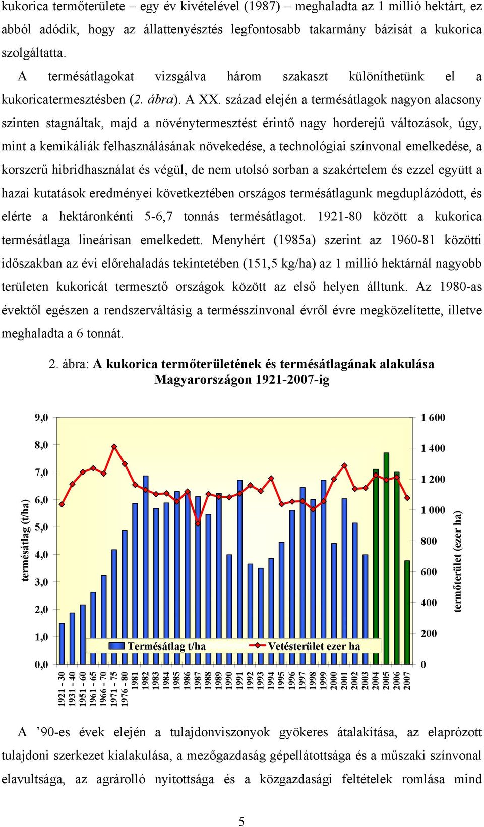 század elején a termésátlagok nagyon alacsony szinten stagnáltak, majd a növénytermesztést érintő nagy horderejű változások, úgy, mint a kemikáliák felhasználásának növekedése, a technológiai