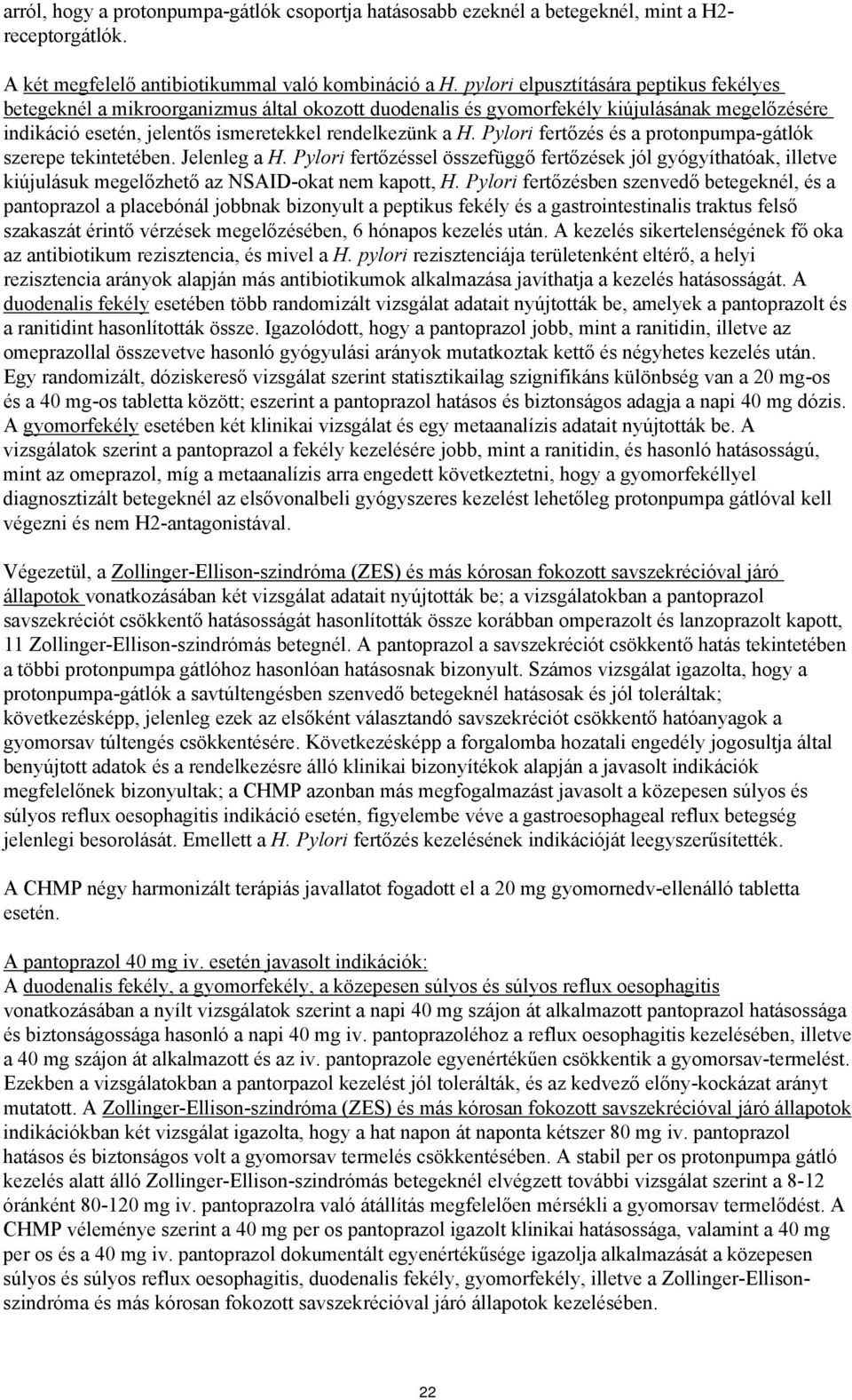 Pylori fertőzés és a protonpumpa-gátlók szerepe tekintetében. Jelenleg a H. Pylori fertőzéssel összefüggő fertőzések jól gyógyíthatóak, illetve kiújulásuk megelőzhető az NSAID-okat nem kapott, H.