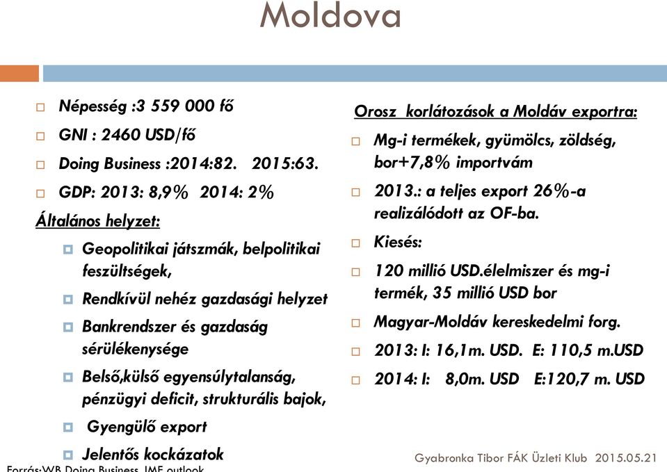 Belső,külső egyensúlytalanság, pénzügyi deficit, strukturális bajok, Gyengülő export Jelentős kockázatok Orosz korlátozások a Moldáv exportra: Mg-i termékek, gyümölcs,