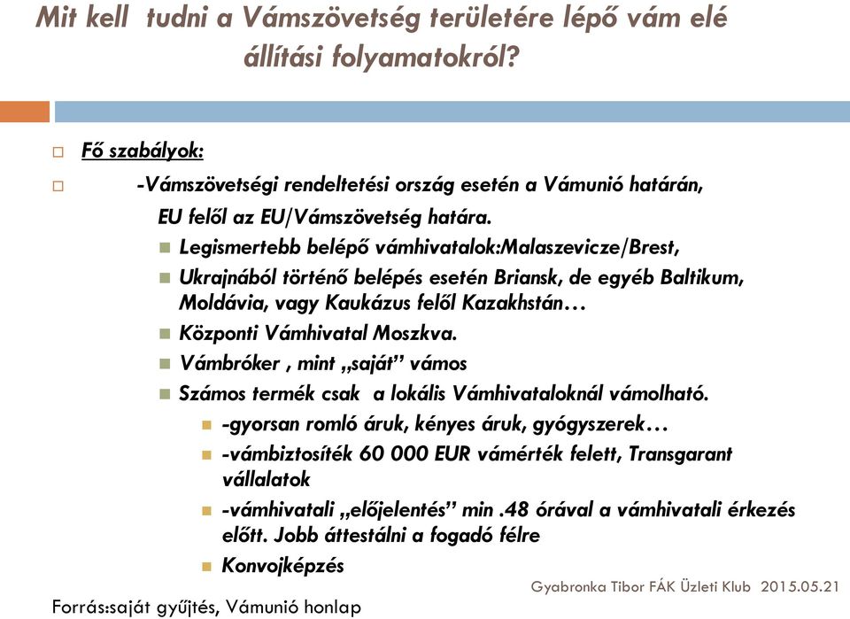 Legismertebb belépő vámhivatalok:malaszevicze/brest, Ukrajnából történő belépés esetén Briansk, de egyéb Baltikum, Moldávia, vagy Kaukázus felől Kazakhstán Központi Vámhivatal