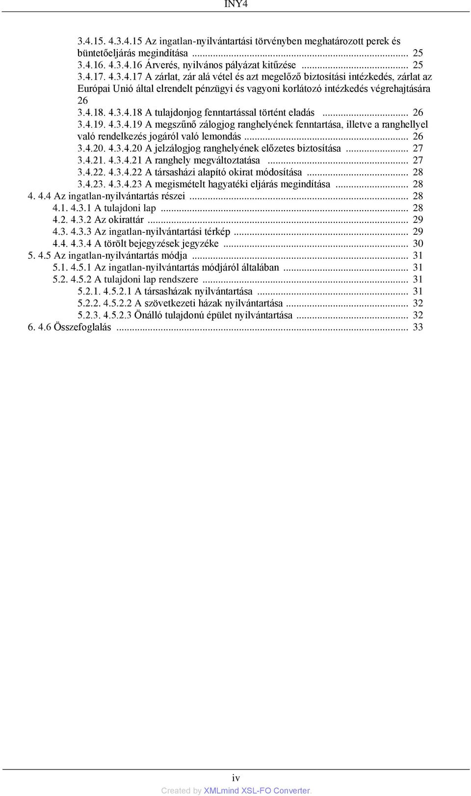 4.3.4.20 A jelzálogjog ranghelyének előzetes biztosítása... 27 3.4.21. 4.3.4.21 A ranghely megváltoztatása... 27 3.4.22. 4.3.4.22 A társasházi alapító okirat módosítása... 28 3.4.23. 4.3.4.23 A megismételt hagyatéki eljárás megindítása.