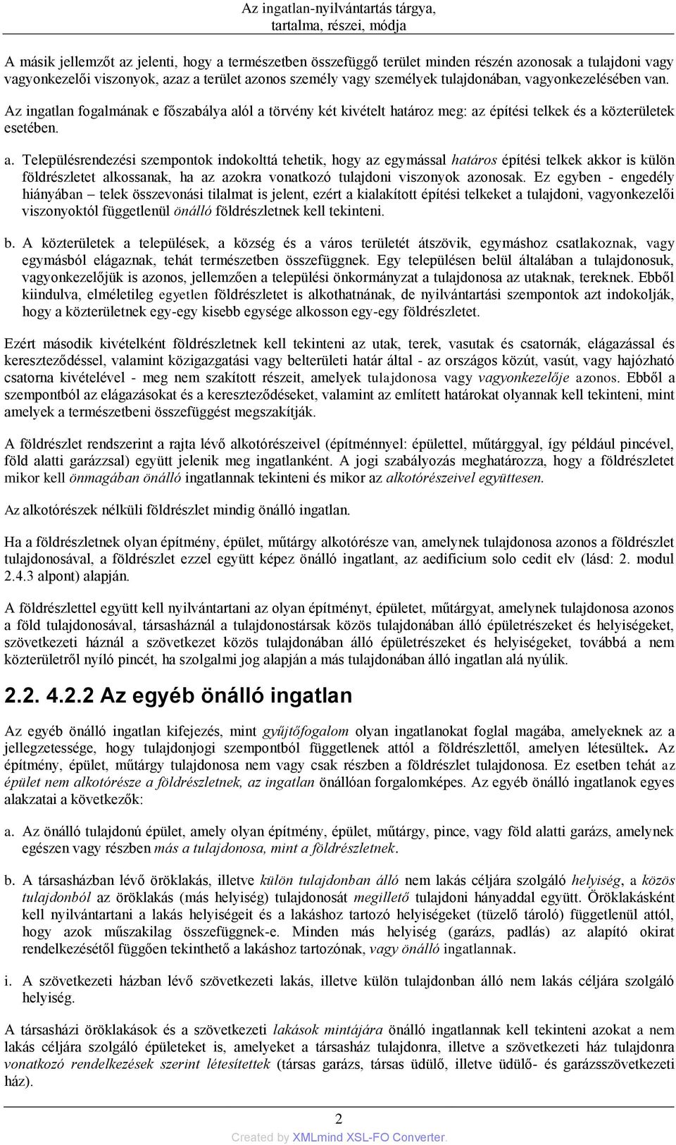 ól a törvény két kivételt határoz meg: az építési telkek és a közterületek esetében. a. Településrendezési szempontok indokolttá tehetik, hogy az egymással határos építési telkek akkor is külön földrészletet alkossanak, ha az azokra vonatkozó tulajdoni viszonyok azonosak.