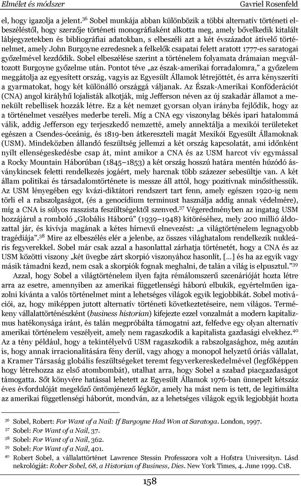 s elbeszéli azt a két évszázadot átívelő történelmet, amely John Burgoyne ezredesnek a felkelők csapatai felett aratott 1777-es saratogai győzelmével kezdődik.