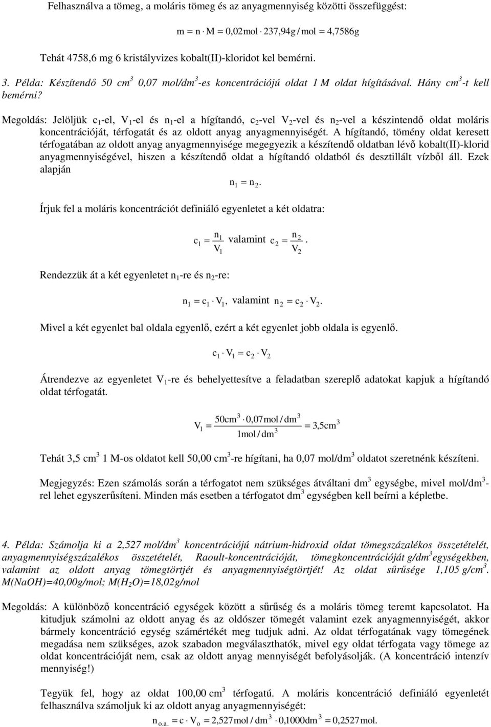 Megoldás: Jelöljük c 1 -el, V 1 -el és n 1 -el a hígítandó, c 2 -vel V 2 -vel és n 2 -vel a készintendı oldat moláris koncentrációját, térfogatát és az oldott anyag anyagmennyiségét.