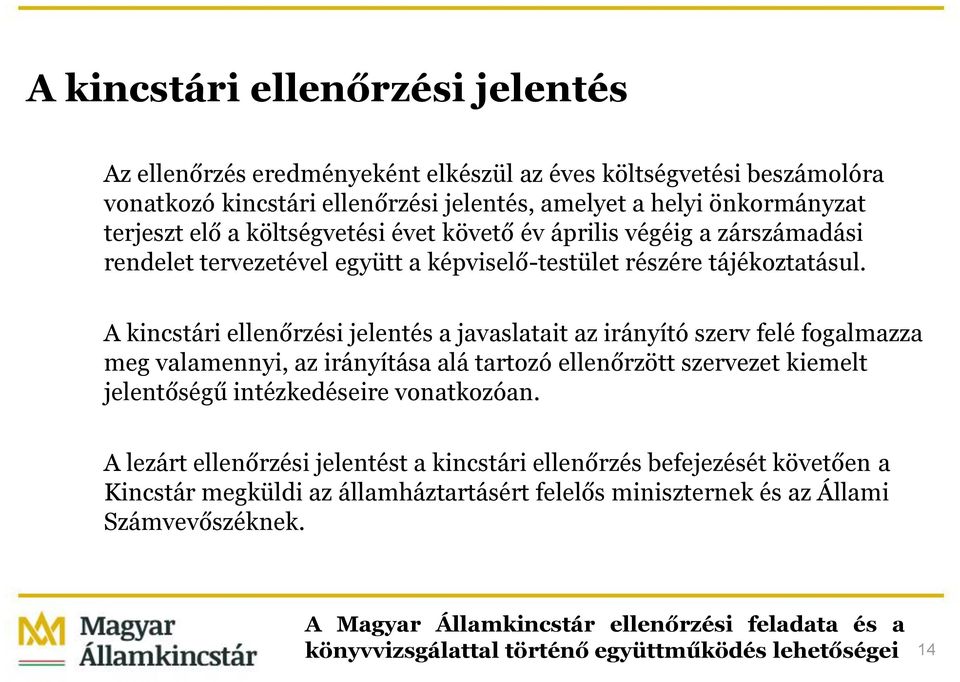 A kincstári ellenőrzési jelentés a javaslatait az irányító szerv felé fogalmazza meg valamennyi, az irányítása alá tartozó ellenőrzött szervezet kiemelt jelentőségű