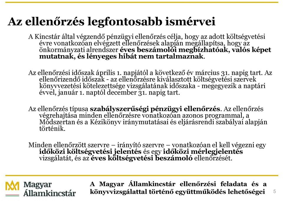 Az ellenőrizendő időszak - az ellenőrzésre kiválasztott költségvetési szervek könyvvezetési kötelezettsége vizsgálatának időszaka - megegyezik a naptári évvel, január 1. naptól december 31.