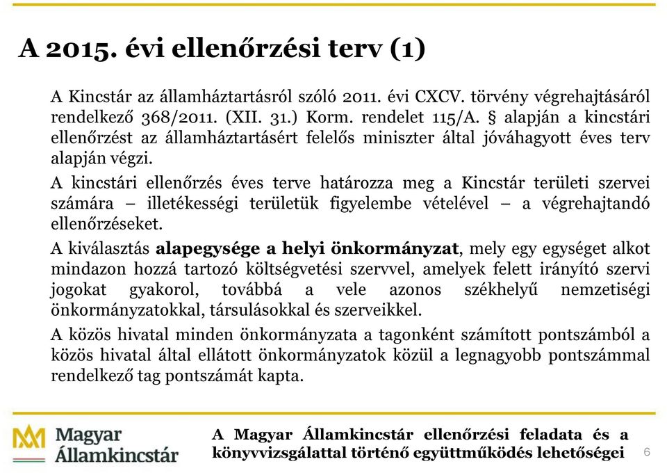 A kincstári ellenőrzés éves terve határozza meg a Kincstár területi szervei számára illetékességi területük figyelembe vételével a végrehajtandó ellenőrzéseket.