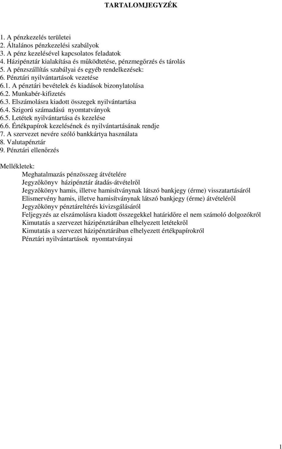 Elszámolásra kiadott összegek nyilvántartása 6.4. Szigorú számadású nyomtatványok 6.5. Letétek nyilvántartása és kezelése 6.6. Értékpapírok kezelésének és nyilvántartásának rendje 7.