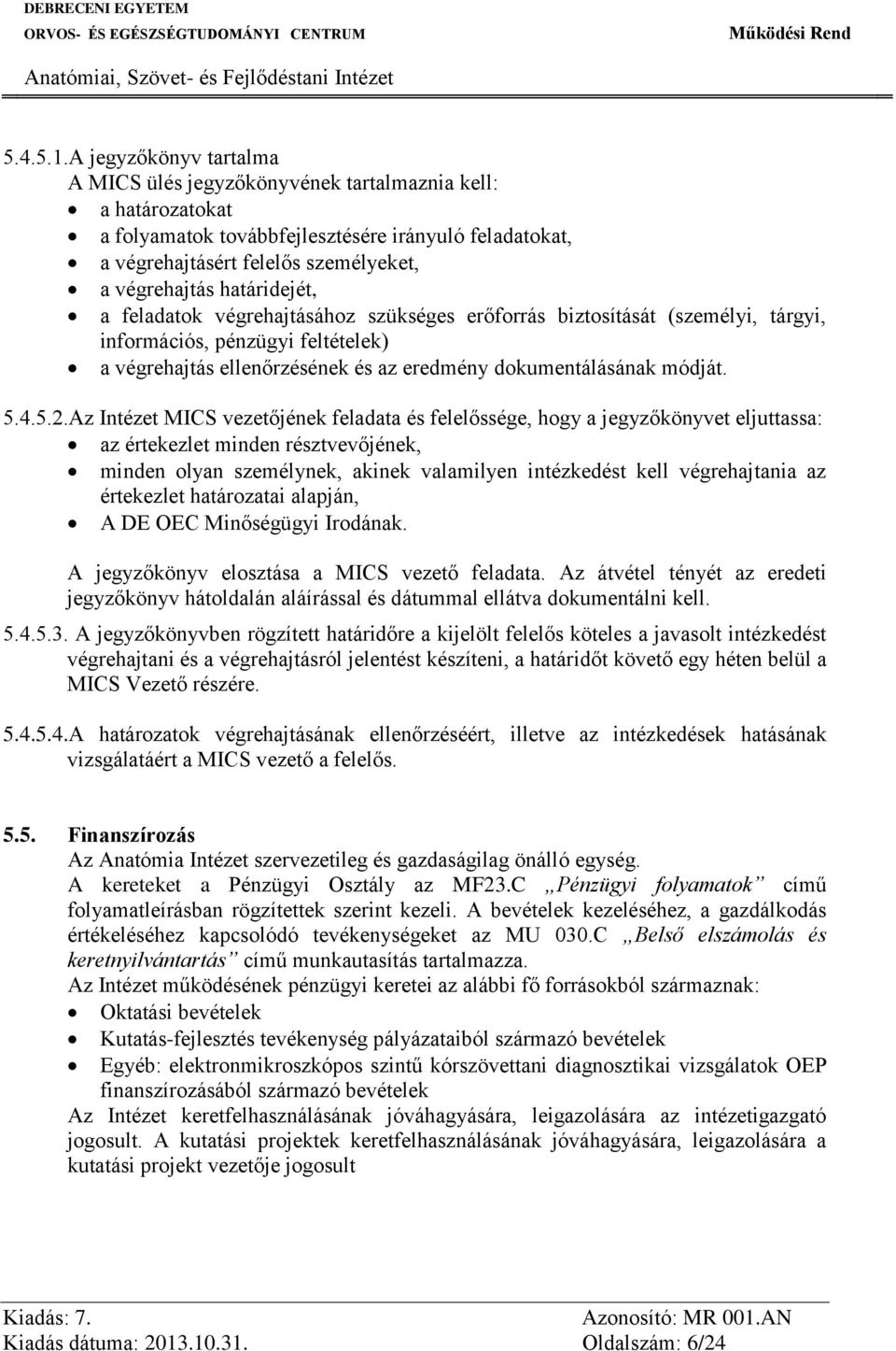 határidejét, a feladatok végrehajtásához szükséges erőforrás biztosítását (személyi, tárgyi, információs, pénzügyi feltételek) a végrehajtás ellenőrzésének és az eredmény dokumentálásának módját. 5.4.