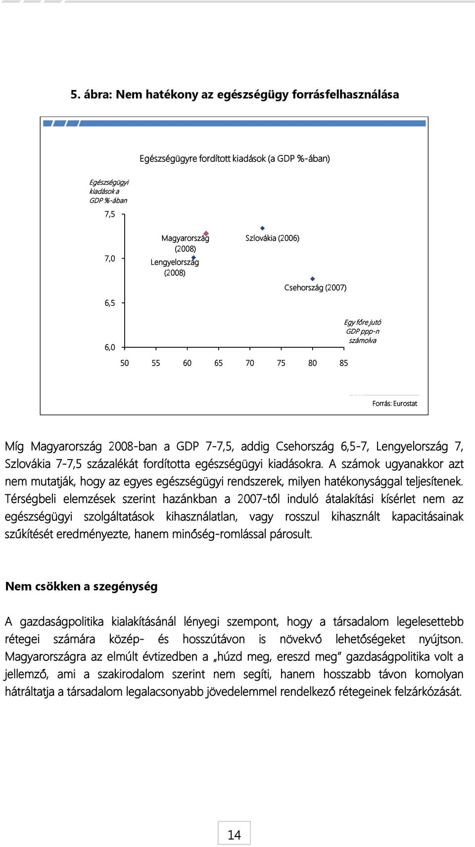 Szlovákia 7-7,5 százalékát fordította egészségügyi kiadásokra. A számok ugyanakkor azt nem mutatják, hogy az egyes egészségügyi rendszerek, milyen hatékonysággal teljesítenek.