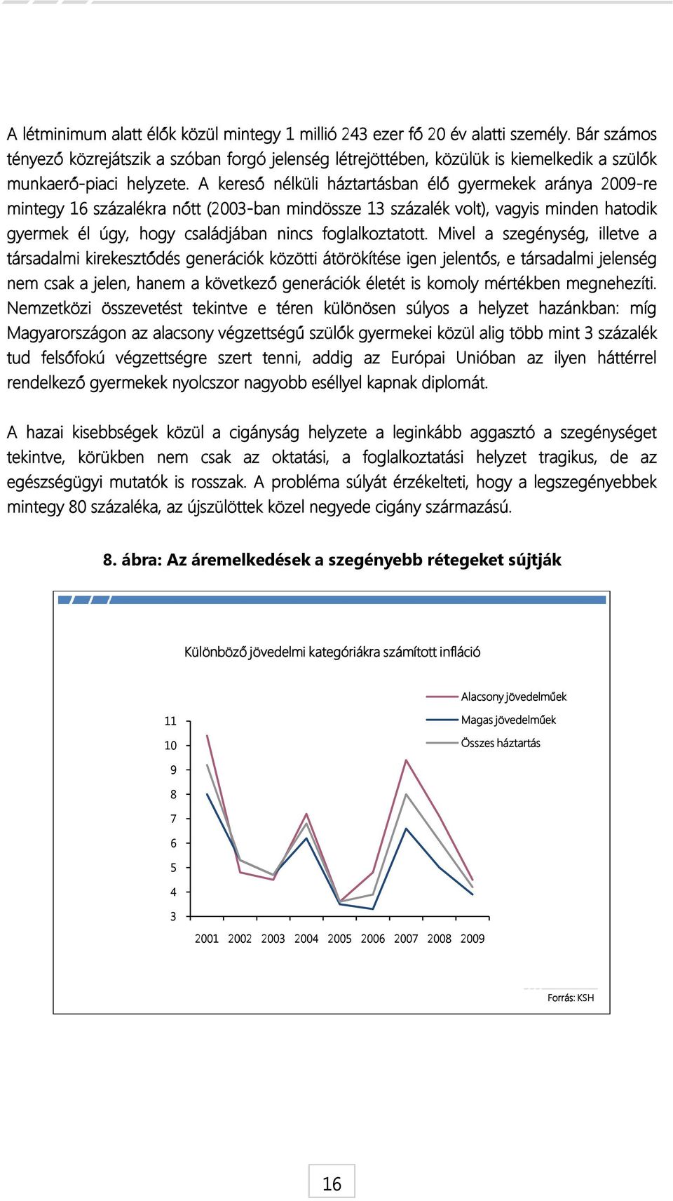 A kereső nélküli háztartásban élő gyermekek aránya 2009-re mintegy 16 százalékra nőtt (2003-ban mindössze 13 százalék volt), vagyis minden hatodik gyermek él úgy, hogy családjában nincs