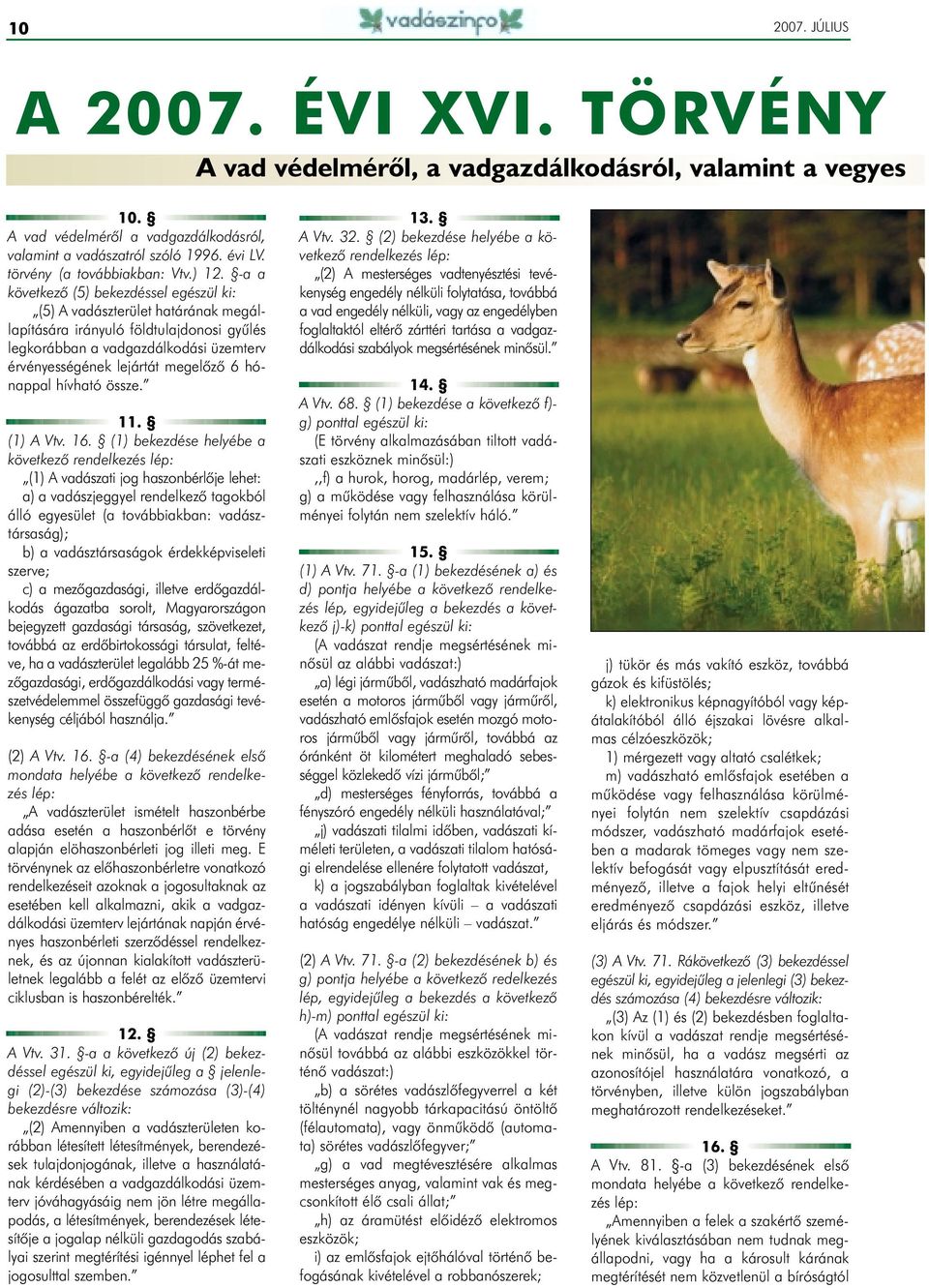 -a a következõ (5) bekezdéssel egészül ki: (5) A vadászterület határának megállapítására irányuló földtulajdonosi gyûlés legkorábban a vadgazdálkodási üzemterv érvényességének lejártát megelõzõ 6