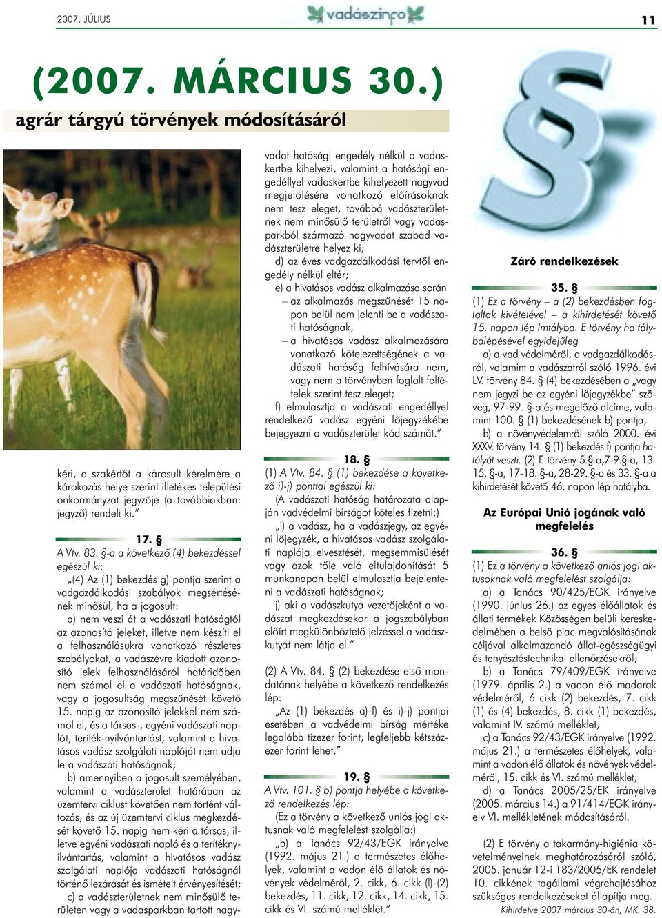 -a a következõ (4) bekezdéssel egészül ki: (4) Az (1) bekezdés g) pontja szerint a vadgazdálkodási szabályok megsértésének minõsül, ha a jogosult: a) nem veszi át a vadászati hatóságtól az azonosító