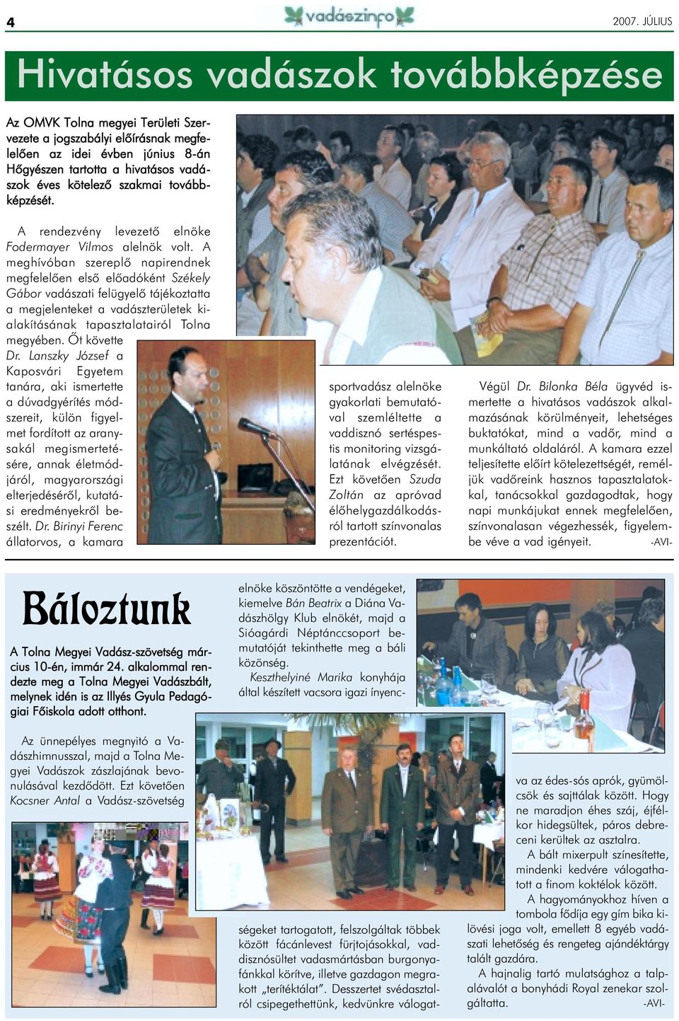 szakmai továbbképzését. A rendezvény levezetõ elnöke Fodermayer Vilmos alelnök volt.