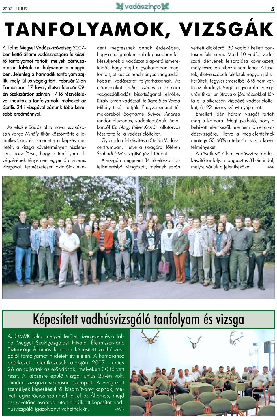 Február 2-án Tamásiban 17 fõvel, illetve február 09- én Szekszárdon szintén 17 fõ részvételével indultak a tanfolyamok, melyeket az április 24-i vizsgával zártunk több-kevesebb eredménnyel.