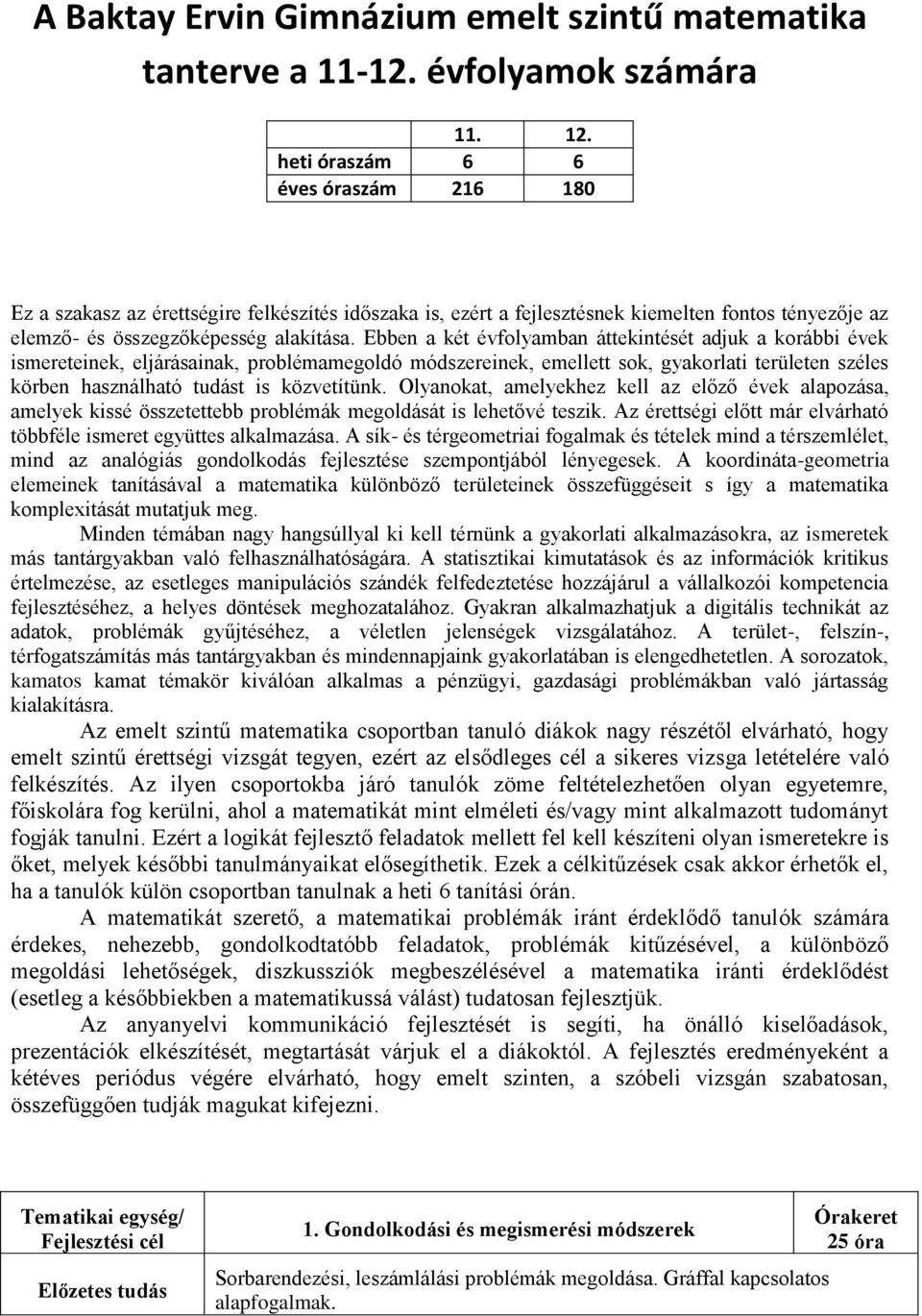 Ebben a két évfolyamban áttekintését adjuk a korábbi évek ismereteinek, eljárásainak, problémamegoldó módszereinek, emellett sok, gyakorlati területen széles körben használható tudást is közvetítünk.