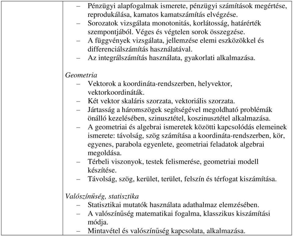 Geometria Vektorok a koordináta-rendszerben, helyvektor, vektorkoordináták. Két vektor skaláris szorzata, vektoriális szorzata.