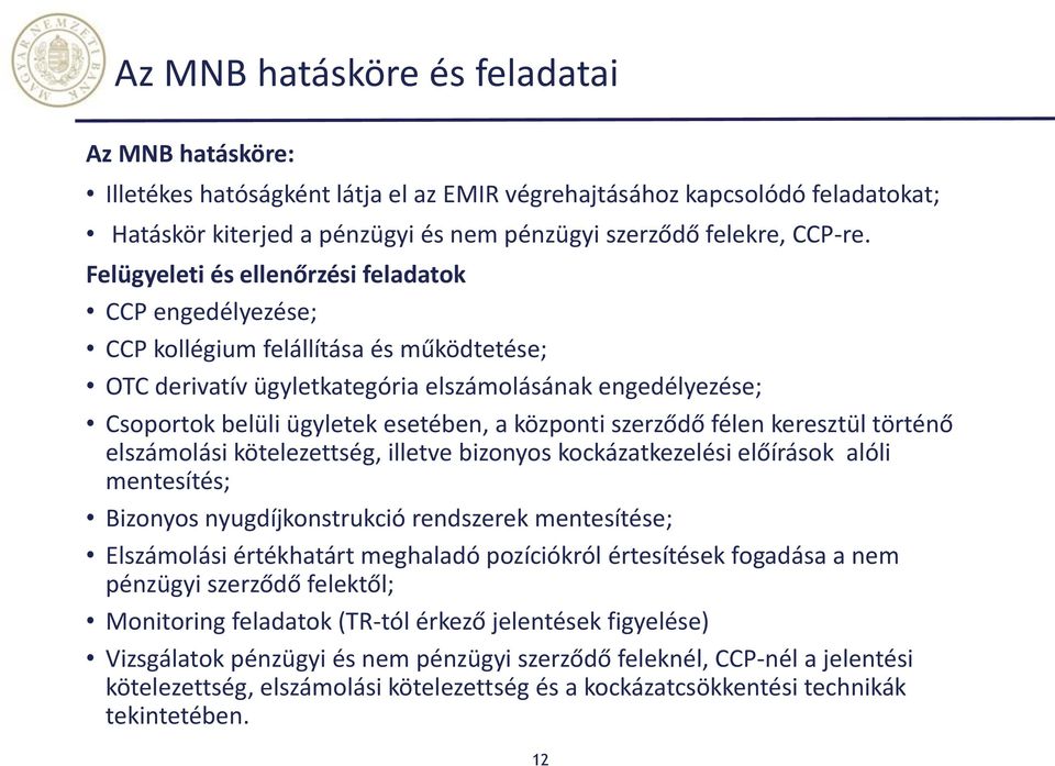 központi szerződő félen keresztül történő elszámolási kötelezettség, illetve bizonyos kockázatkezelési előírások alóli mentesítés; Bizonyos nyugdíjkonstrukció rendszerek mentesítése; Elszámolási