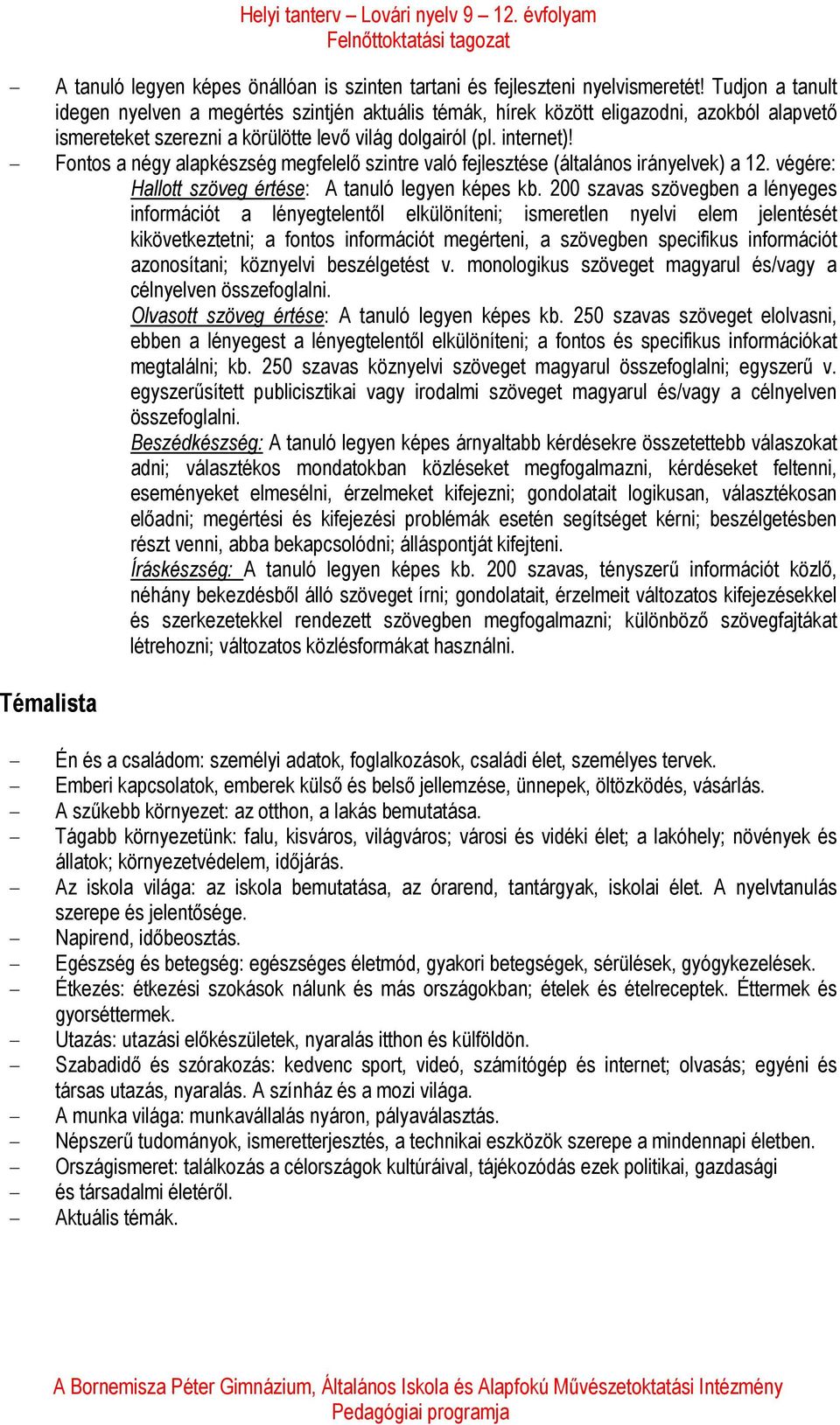 - Fontos a négy alapkészség megfelelő szintre való fejlesztése (általános irányelvek) a 12. végére: Hallott szöveg értése: A tanuló legyen képes kb.