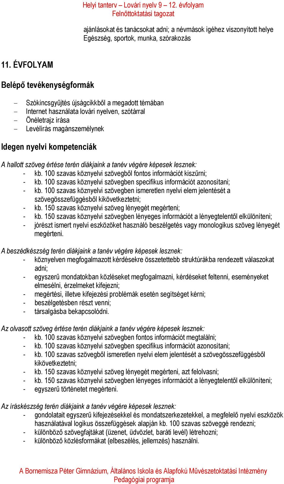 kompetenciák A hallott szöveg értése terén diákjaink a tanév végére képesek lesznek: - kb. 100 szavas köznyelvi szövegből fontos információt kiszűrni; - kb.