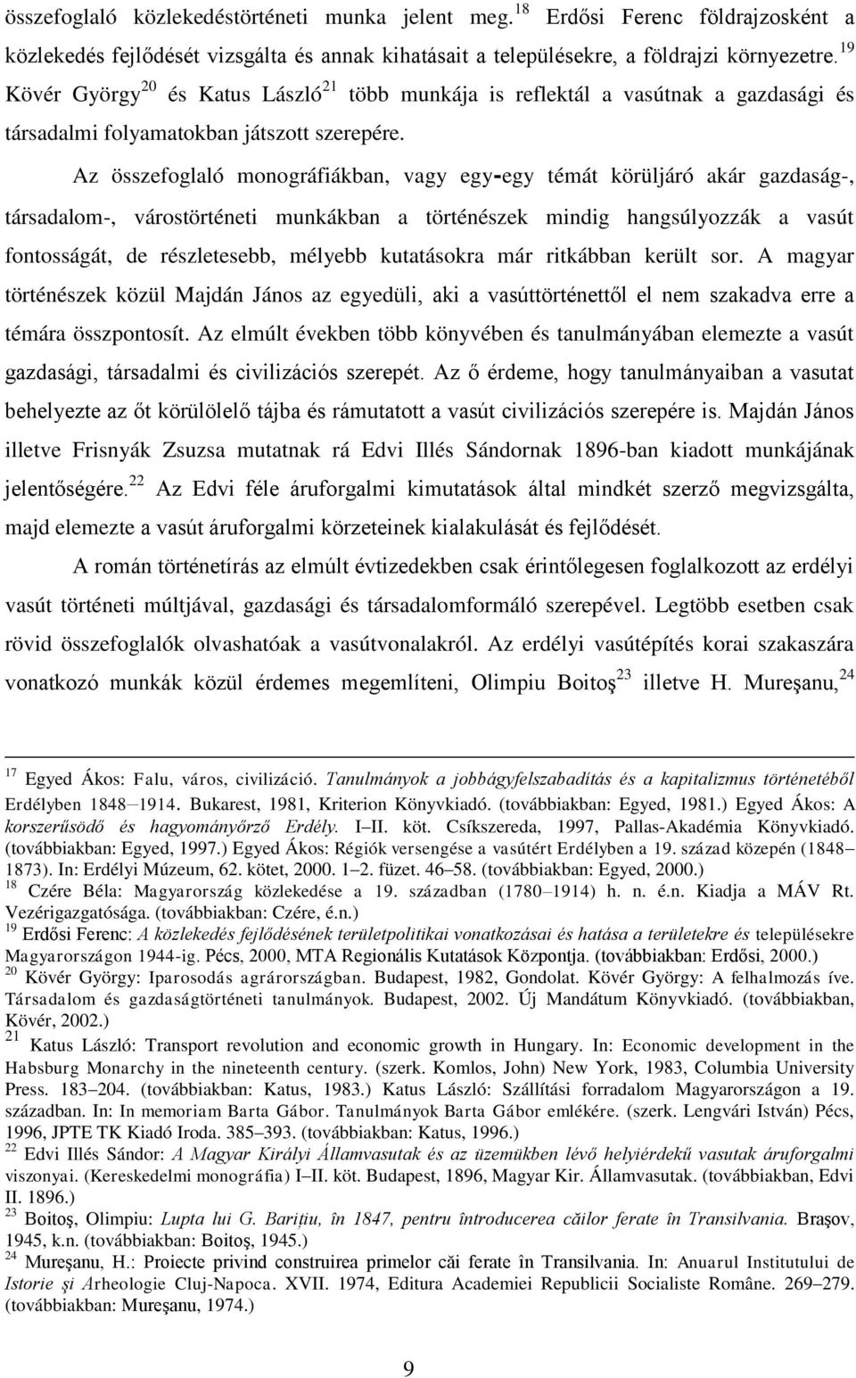 Az összefoglaló monográfiákban, vagy egy-egy témát körüljáró akár gazdaság-, társadalom-, várostörténeti munkákban a történészek mindig hangsúlyozzák a vasút fontosságát, de részletesebb, mélyebb