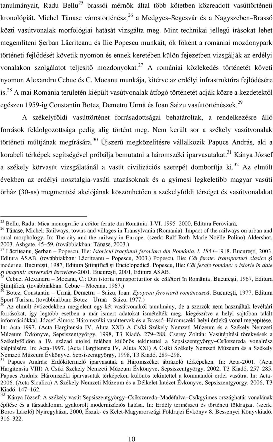 Mint technikai jellegű írásokat lehet megemlíteni Şerban Lăcriteanu és Ilie Popescu munkáit, ők főként a romániai mozdonypark történeti fejlődését követik nyomon és ennek keretében külön fejezetben