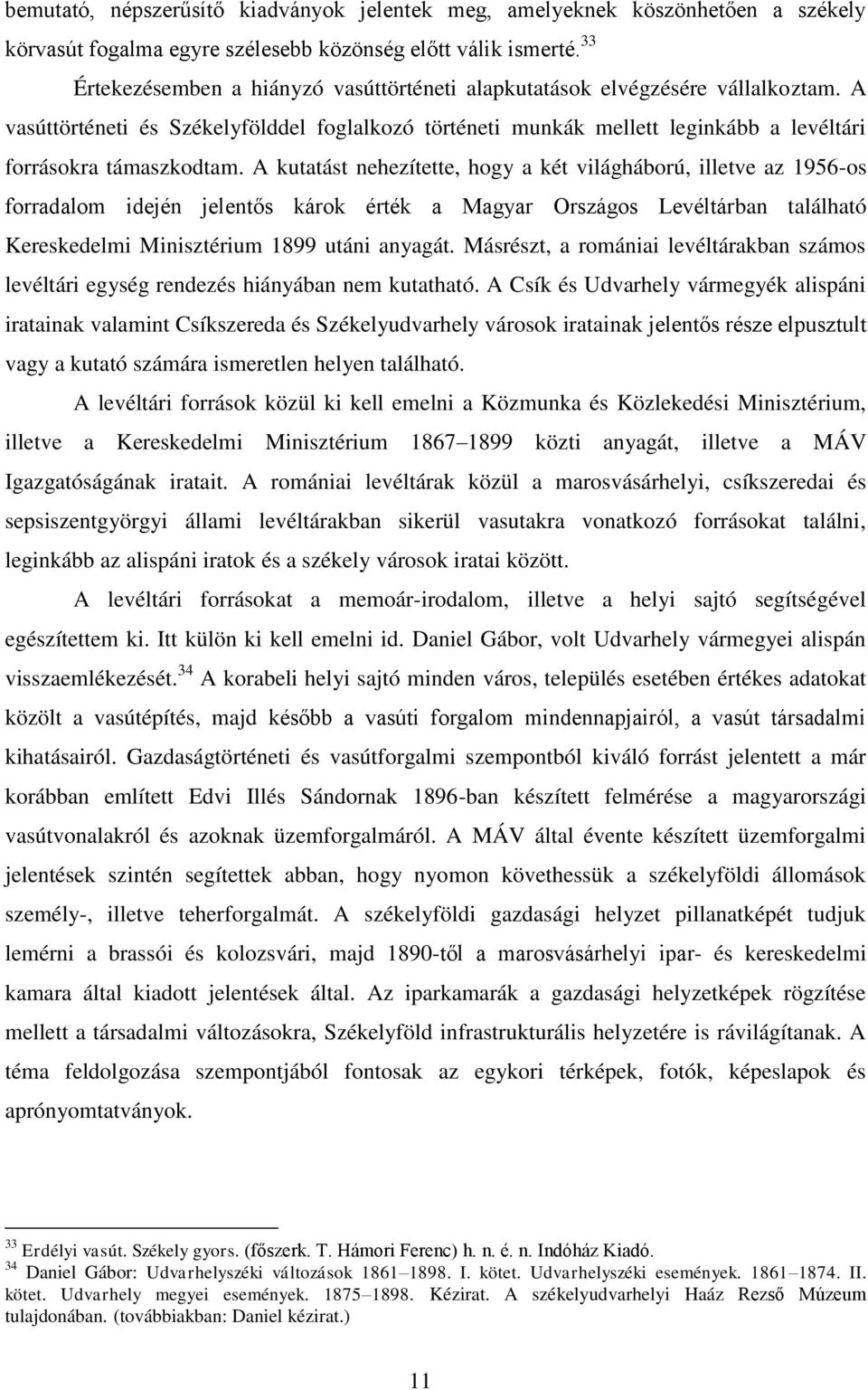 A kutatást nehezítette, hogy a két világháború, illetve az 1956-os forradalom idején jelentős károk érték a Magyar Országos Levéltárban található Kereskedelmi Minisztérium 1899 utáni anyagát.