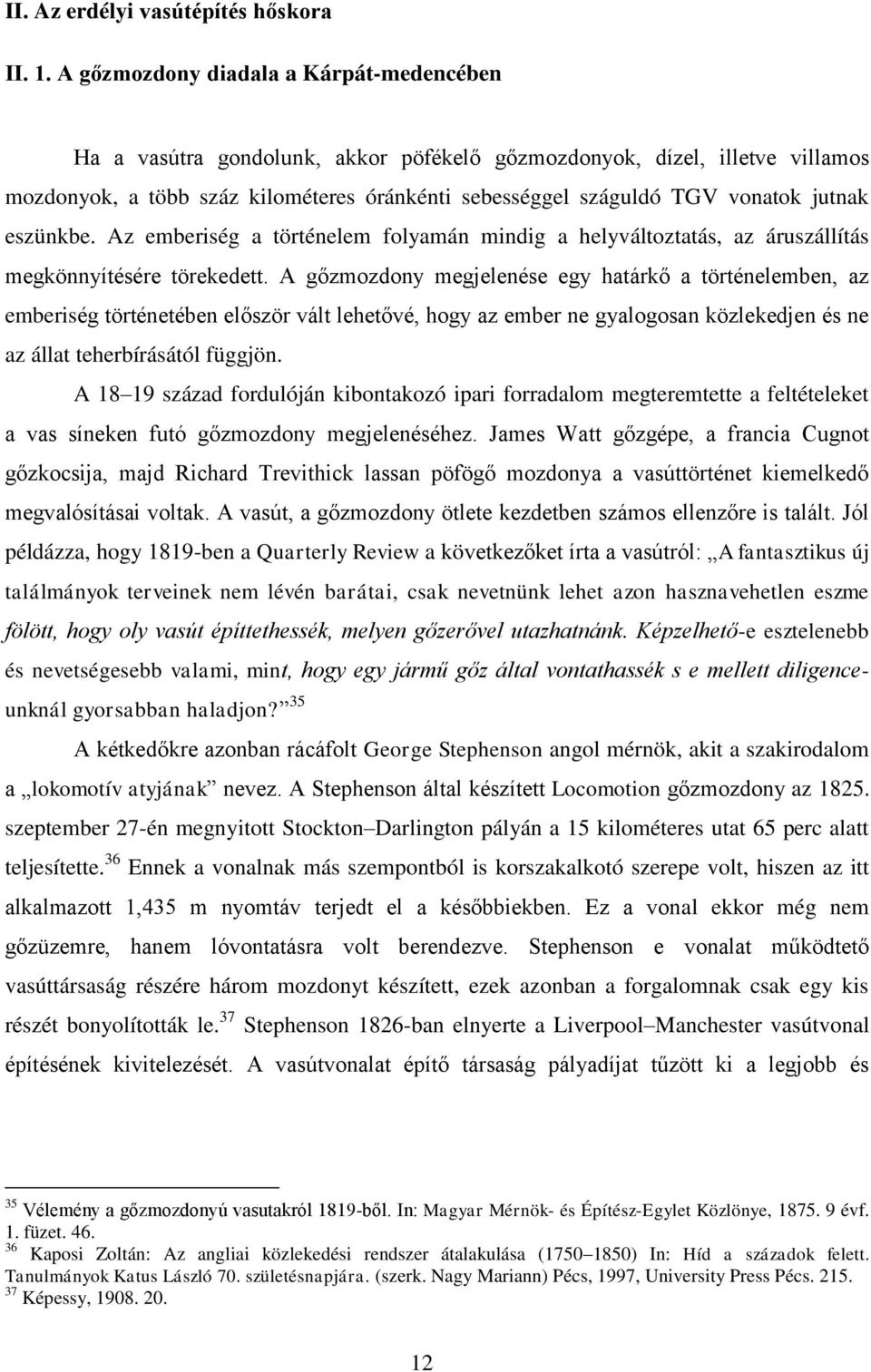 jutnak eszünkbe. Az emberiség a történelem folyamán mindig a helyváltoztatás, az áruszállítás megkönnyítésére törekedett.
