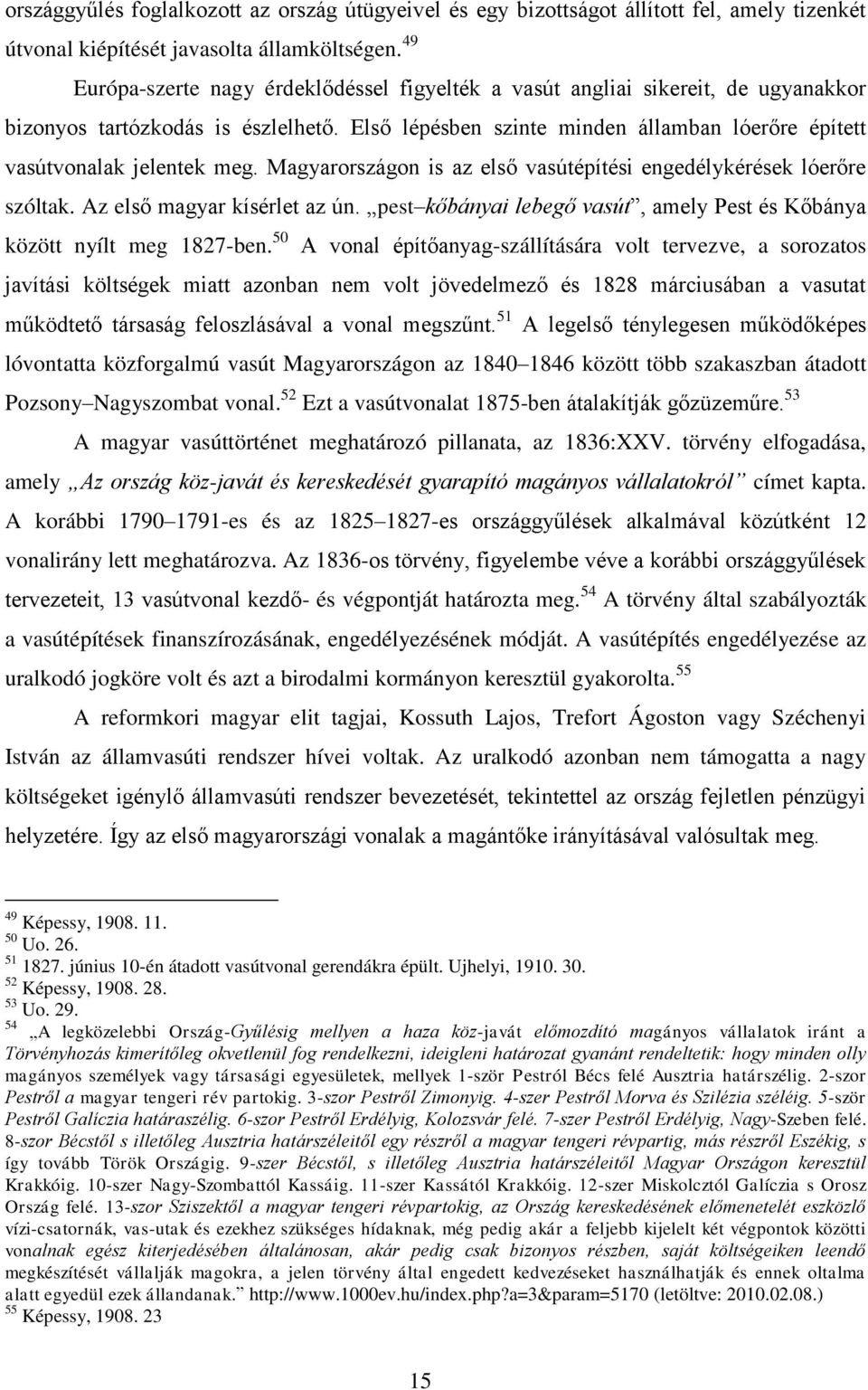 Első lépésben szinte minden államban lóerőre épített vasútvonalak jelentek meg. Magyarországon is az első vasútépítési engedélykérések lóerőre szóltak. Az első magyar kísérlet az ún.