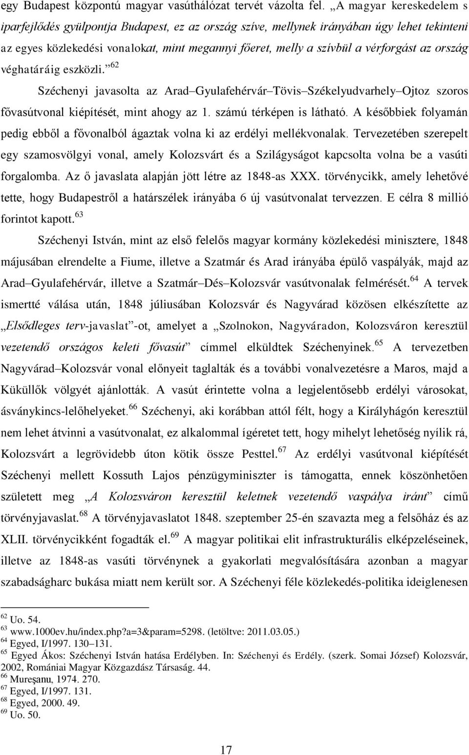 az ország véghatáráig eszközli. 62 Széchenyi javasolta az Arad Gyulafehérvár Tövis Székelyudvarhely Ojtoz szoros fővasútvonal kiépítését, mint ahogy az 1. számú térképen is látható.