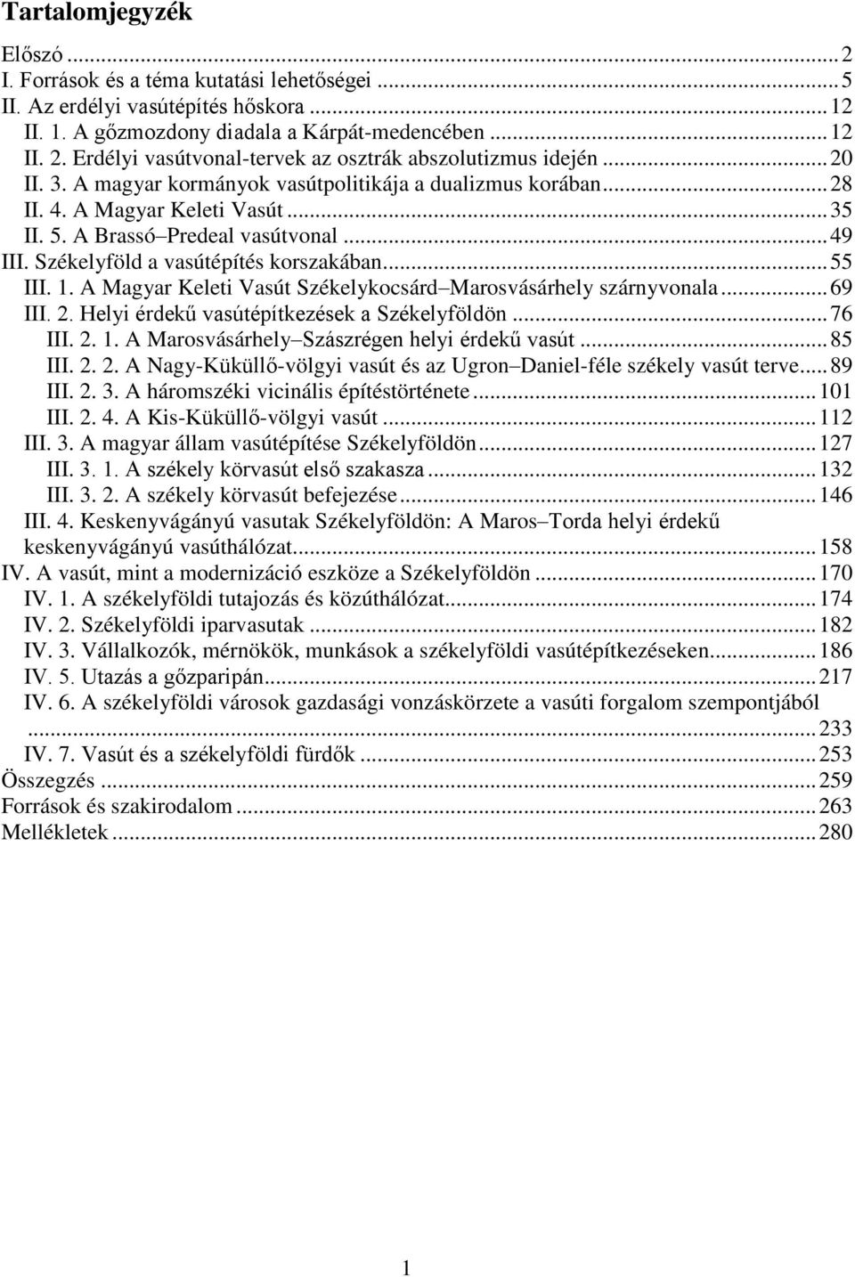 .. 55 III. 1. A Magyar Keleti Vasút Székelykocsárd Marosvásárhely szárnyvonala... 69 III. 2. Helyi érdekű vasútépítkezések a Székelyföldön... 76 III. 2. 1. A Marosvásárhely Szászrégen helyi érdekű vasút.