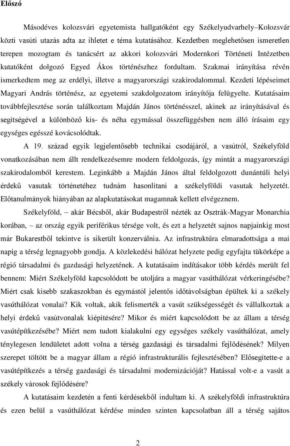 Szakmai irányítása révén ismerkedtem meg az erdélyi, illetve a magyarországi szakirodalommal. Kezdeti lépéseimet Magyari András történész, az egyetemi szakdolgozatom irányítója felügyelte.