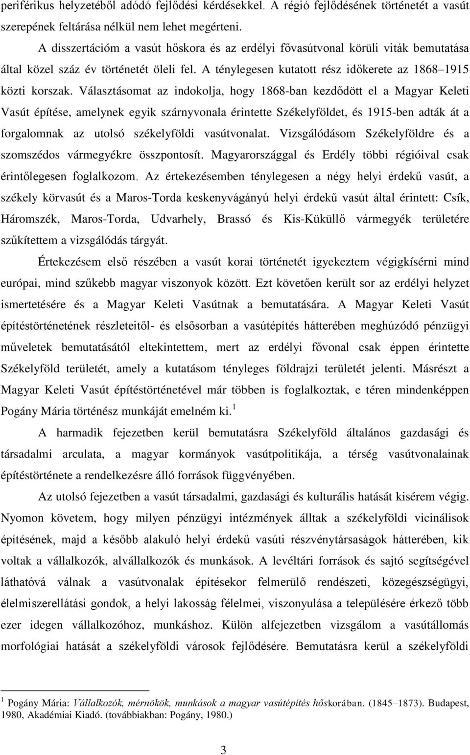 Választásomat az indokolja, hogy 1868-ban kezdődött el a Magyar Keleti Vasút építése, amelynek egyik szárnyvonala érintette Székelyföldet, és 1915-ben adták át a forgalomnak az utolsó székelyföldi