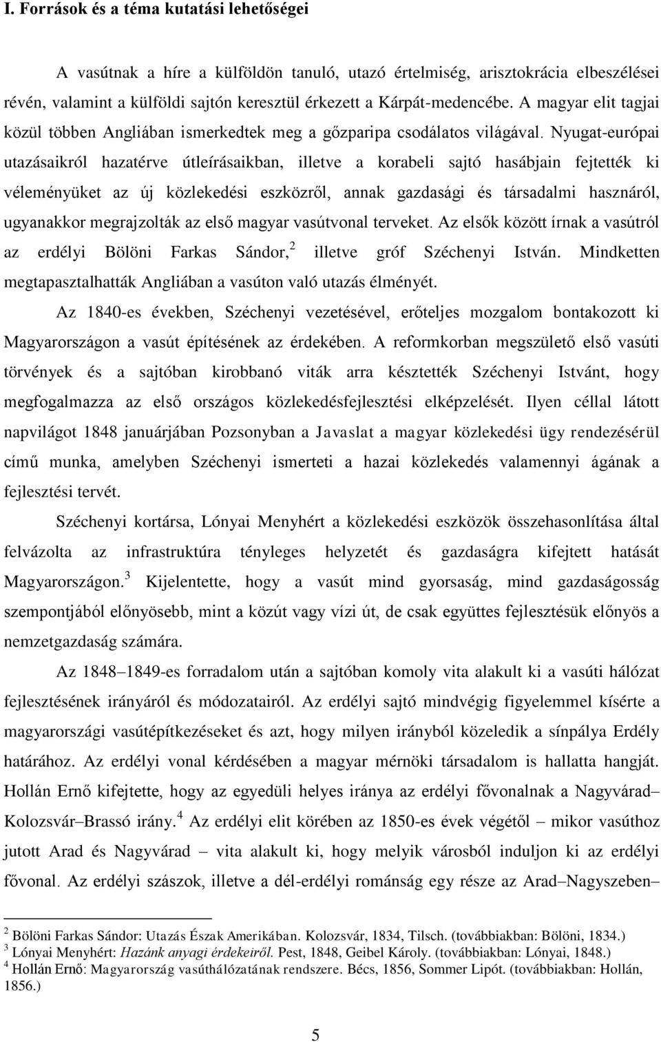 Nyugat-európai utazásaikról hazatérve útleírásaikban, illetve a korabeli sajtó hasábjain fejtették ki véleményüket az új közlekedési eszközről, annak gazdasági és társadalmi hasznáról, ugyanakkor