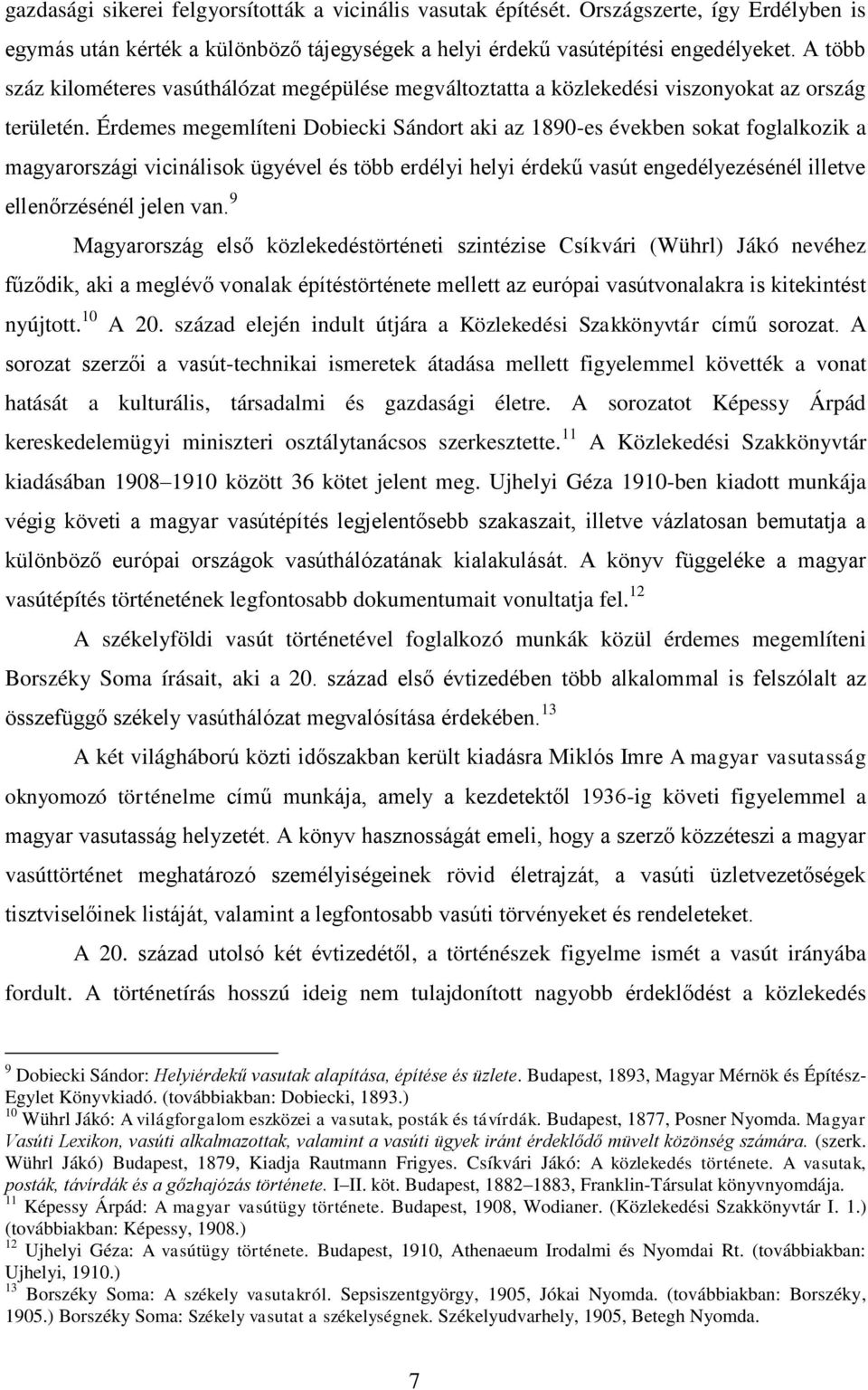 Érdemes megemlíteni Dobiecki Sándort aki az 1890-es években sokat foglalkozik a magyarországi vicinálisok ügyével és több erdélyi helyi érdekű vasút engedélyezésénél illetve ellenőrzésénél jelen van.